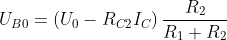 U_{B0}=\left ( U_{0}-R_{C2}I_{C} \right )\frac{R_{2}}{R_{1}+R_{2}}